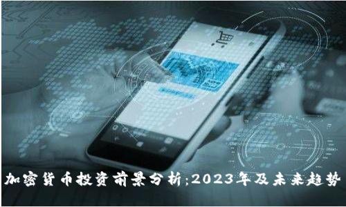 加密货币投资前景分析：2023年及未来趋势