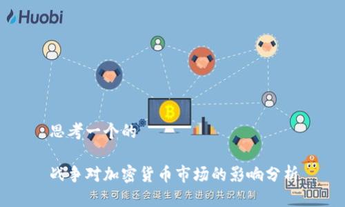 思考一个的

战争对加密货币市场的影响分析