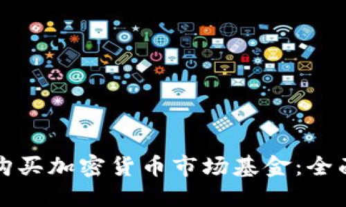 如何购买加密货币市场基金：全面指南