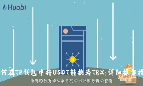 如何在TP钱包中将USDT转换为TRX：详细操作指南