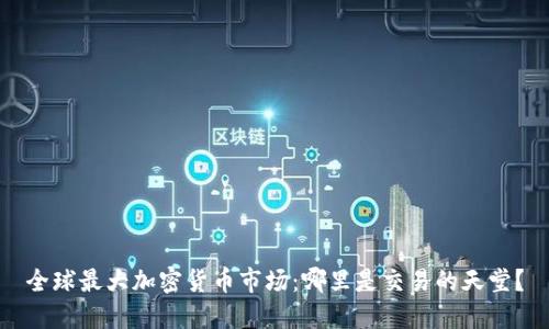 全球最大加密货币市场：哪里是交易的天堂？