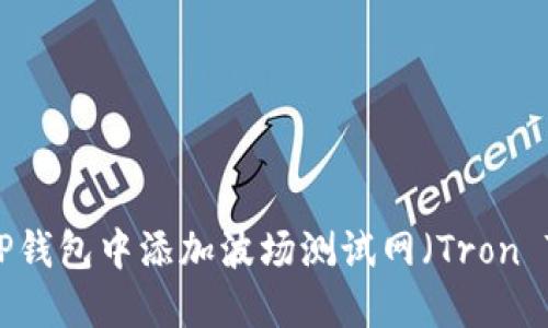  如何在TP钱包中添加波场测试网（Tron Testnet）