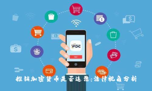 推销加密货币是否违法：法律视角分析