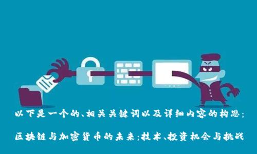 以下是一个的、相关关键词以及详细内容的构思：

区块链与加密货币的未来：技术、投资机会与挑战