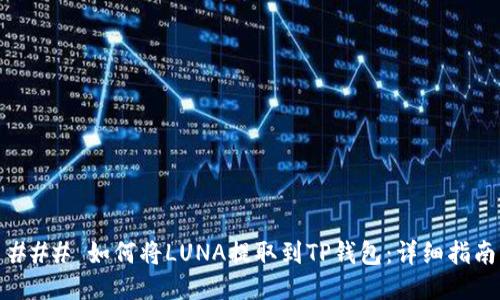 ### 如何将LUNA提取到TP钱包：详细指南