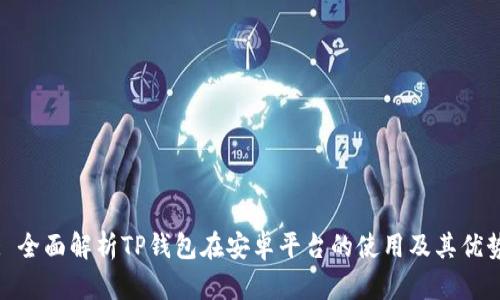 : 全面解析TP钱包在安卓平台的使用及其优势