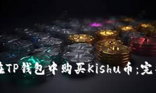 如何在TP钱包中购买Kishu币：完整指南