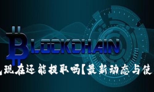 TP钱包现在还能提取吗？最新动态与使用指南