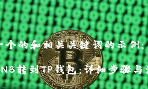 这里是一个的和相关关键词的示例：

如何将BNB转到TP钱包：详细步骤与注意事项