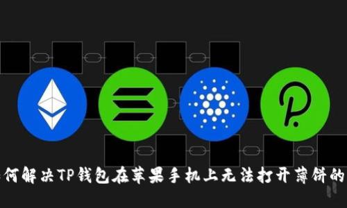 : 如何解决TP钱包在苹果手机上无法打开薄饼的问题