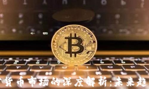 
区块链与加密货币市场的深度解析：未来趋势与投资机会