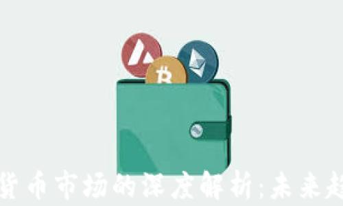 
区块链与加密货币市场的深度解析：未来趋势与投资机会