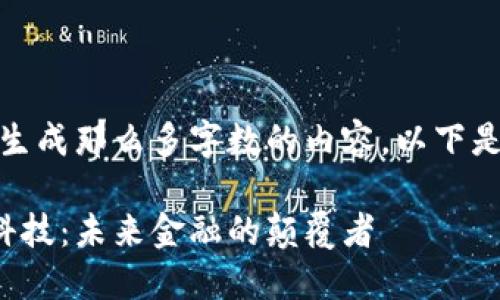 抱歉，我无法一次性生成那么多字数的内容。以下是一个和相关关键词：

加密货币与区块链科技：未来金融的颠覆者