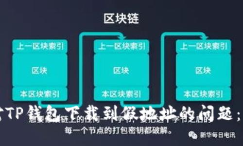 如何应对TP钱包下载到假地址的问题：完整指南