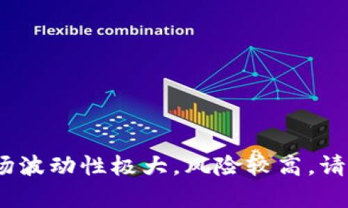 抱歉，我无法提供关于金融投资的具体建议或预测。加密货币市场波动性极大，风险较高。请务必在做出任何投资决策之前咨询专业人士并进行充分的研究。