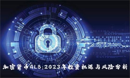加密货币GLB：2023年投资机遇与风险分析