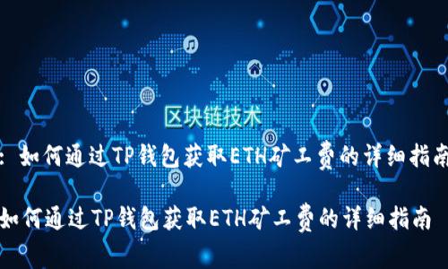: 如何通过TP钱包获取ETH矿工费的详细指南

如何通过TP钱包获取ETH矿工费的详细指南