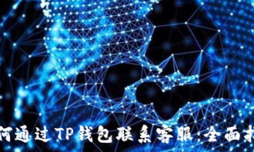   
如何通过TP钱包联系客服：全面指南