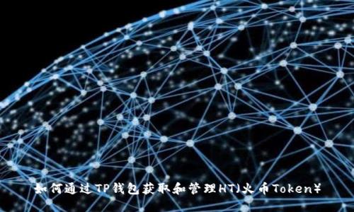 如何通过TP钱包获取和管理HT（火币Token）