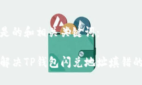 以下是的和相关关键词：

如何解决TP钱包闪兑地址填错的问题