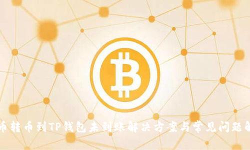 火币转币到TP钱包未到账解决方案与常见问题解析