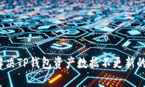 如何解决TP钱包资产数据不更新的问题？