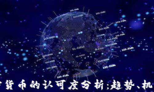 
未来加密货币的认可度分析：趋势、机遇与挑战