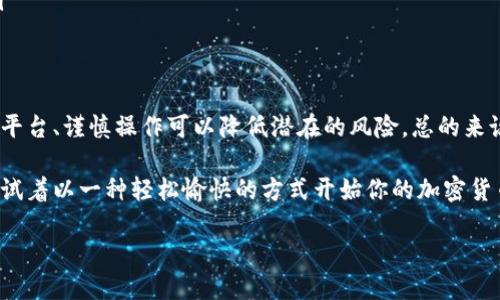 在数字货币的迅猛发展中，许多新兴的投资和赚钱方式应运而生，其中“签到赚加密货币”就是一种新颖而吸引人的形式。这种方式不仅吸引了有意入门加密货币领域的新手，也吸引了已经熟悉这一领域的投资者。在这篇文章中，我们将深入探讨签到赚加密货币的相关概念、操作方法及其潜在的优势与风险。

什么是签到赚加密货币？
签到赚加密货币是指用户通过特定平台进行定期签到，来获得一定数量的加密货币奖励。这类活动通常设有每日、每周或每月的签到机制，参与者只需在规定的时间内登录平台，完成简单的操作，就可以得到一定的代币或加密货币作为回报。这种方式不仅可以鼓励用户活跃使用各种加密货币平台，还能够逐渐培养用户对加密货币的兴趣与理解。

签到赚加密货币的运行原理
为了理解签到赚加密货币的运行机制，我们需要从区块链技术及其应用出发。许多签到平台都建立在区块链技术之上，这保证了平台的透明性和安全性。例如，用户在某个签到应用中进行签到，系统记录该操作并根据平台设定的规则发放相应的奖励。这种操作通常是实时的，因此用户能够迅速看到自己的收益。

此外，签到赚加密货币的平台通常还会结合其他激励机制，如社群互动、任务完成、推荐用户等，这不仅增加了用户的黏性，还提高了用户的活跃度。而这些操作的背后，大多数是由智能合约自动执行的，使得整个过程简单而快捷。

如何开始签到赚加密货币？
如果你对签到赚加密货币感兴趣，以下是一些基本步骤，可以帮助你轻松入门：
ol
listrong选择合适的平台：/strong目前市场上有很多提供签到奖励的加密货币平台，用户可以根据自身需求选择合适的平台。例如，有些平台侧重于特定的代币，用户在选择时需要考虑该代币的潜在价值和市场表现。/li
listrong注册账户并完成KYC：/strong大多数平台要求用户遵循KYC（了解你的客户）流程，即提交一些个人信息和身份验证。这一过程通常是为了增强平台的安全性和合规性。/li
listrong按时签到：/strong根据平台的规定，用户需要定期签到。这些签到通常以每日、每周或每月的频率进行。用户只需在平台上点击签到按钮，系统便会记录签到信息，并发放奖励。/li
/ol

签到赚加密货币的优势
签到赚加密货币不但具有趣味性，还有诸多优势：
ul
listrong零门槛：/strong用户不需要进行任何复杂的操作，大多数情况下只需简单的登录和签到，便可获得加密货币的奖励，这对于新手用户尤为友好。/li
listrong激励机制：/strong签到可能会伴随其他激励活动，例如用户在平台上完成特定任务或参与社区讨论，也能够获得额外的奖励，这种方式还能促使用户更深入了解加密生态。/li
listrong积累财富：/strong尽管每次签到获得的奖励可能微不足道，但长时间坚持后，用户会发现自己的奖励逐渐累积，这或许会在未来转化为可观的利益。/li
/ul

潜在风险与注意事项
尽管签到赚加密货币的方式有许多吸引人的地方，但用户依然需要考虑到一些潜在的风险：
ul
listrong市场波动：/strong加密货币市场本身具有高度的不确定性，签到获得的奖励在未来的价值可能会大幅波动，有可能导致投资者面临亏损。/li
listrong骗局风险：/strong市场上也存在一些不法平台，声称提供签到奖励，但实际上却是通过各种手段欺诈用户。因此，用户在选择签到平台时，应仔细查阅相关评论与症状，避免上当受骗。/li
listrong时间投入：/strong虽然参与签做到轻松，但却需要持续的时间投入。对于那些时间紧张的用户，可能会觉得签到变成了一种负担，而非乐趣。/li
/ul

总结
签到赚加密货币是一种新兴的盈利模式，凭借其简单便捷的特点，吸引了大量加密货币爱好者参与。尽管这种方式存在一定的风险和挑战，但合理选择平台、谨慎操作可以降低潜在的风险。总的来说，签到赚加密货币的过程既是获取收益的途径，也是对加密货币市场的一个轻松了解，可以为参与者打开一扇了解区块链及加密世界的大门。

作为一种新兴的盈利模式，签到赚加密货币代表了一种新兴的用户参与和盈利机制。如果你对加密货币有兴趣，与其被市场波动带来的焦虑驱动，不如试着以一种轻松愉快的方式开始你的加密货币之旅，通过签到来积累经验和财富。

2025必看：立即体验签到赚加密货币的魅力