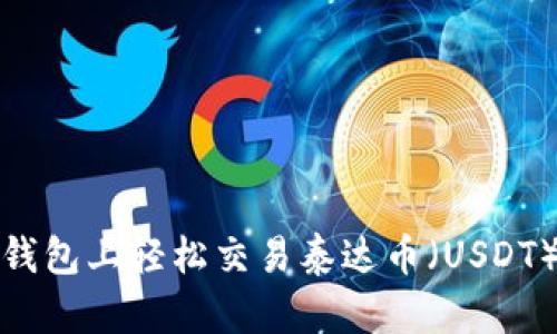 2025必看：如何在TP钱包上轻松交易泰达币（USDT）？立即掌握交易技巧！