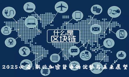 2025必看：新兴加密货币的优势与未来展望