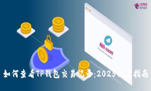 如何查看TP钱包交易记录：2025必看指南