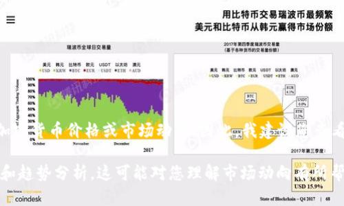 截至我2023年10月的最新数据，我无法提供实时的加密货币价格或市场动态。因此，我建议您查看加密货币行情网站或金融新闻平台以获取最新信息。

不过，我可以为您提供一些关于加密货币市场的背景和趋势分析，这可能对您理解市场动向有所帮助。如果您想要了解这方面的信息，请告诉我！
