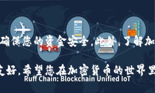 将LUNA币转入TP钱包的步骤相对简单，但在操作前请确保您已经掌握了加密货币交易的一些基本知识。以下是详细的步骤说明：

步骤一：确认您的TP钱包地址

在任何加密货币转账之前，您需要确保拥有正确的钱包地址。打开您的TP钱包应用，进入“资产”或“钱包”部分，找到LUNA币（或Terra币）并点击。您会看到一个“收款”或“接收”按钮，点击后会显示您的LUNA币地址。请确保复制这个地址，以防犯错误。

步骤二：选择转出平台

在将LUNA币转入TP钱包之前，您需要确认资金的来源。常见的转出平台包括加密货币交易所（如Binance、Huobi等）或您已有的其他加密货币钱包。请确保您在所选择的平台上对LUNA币有足够的余额。

步骤三：发起转账请求

登录您选择的交易平台或钱包，找到“提币”或“转账”的选项。在提币界面，粘贴您刚才复制的TP钱包地址。确保地址正确，避免因地址错误导致资金丢失。此外，您还需要输入想要转账的LUNA币数量。

步骤四：确认和提交

确认您输入的所有信息，包括钱包地址和转账金额是否正确。随后，可能会要求您输入交易密码或进行二次验证，完成后点击“提交”或“确认”按钮。这时，您可能需要等待几分钟，让交易在区块链上得到确认。

步骤五：检查TP钱包

转账完成后，您可以回到TP钱包，查看LUNA币是否成功到账。您可以在钱包的资产部分找到LUNA币，查看余额是否增加。如果未见到账，请耐心等待，因为区块链交易需要一定的处理时间。通常情况下，交易会在几分钟内确认，但在网络繁忙时可能会稍有延迟。

结束语

通过以上步骤，您应该能够成功将LUNA币转入TP钱包。请记得在今后的交易中保持谨慎，保护好您的个人信息及私钥，以确保您的资金安全。此外，了解加密货币的市场变化和价格波动也是非常重要的，这样可以帮助您做出更明智的投资决策。希望这些信息能对您有所帮助！

通过上述步骤，相信您已经掌握了如何将LUNA币转入TP钱包的详细流程。这些信息不仅简单易懂，而且对新手用户十分友好。希望您在加密货币的世界里能够顺利前行。