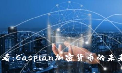 2025必看：Caspian加密货币的未来与机会
