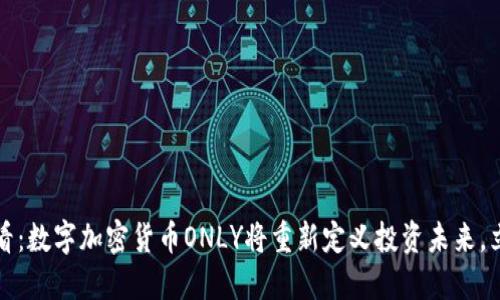 2025必看：数字加密货币ONLY将重新定义投资未来，立即了解！