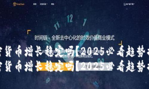 加密货币增长稳定吗？2025必看趋势揭秘
加密货币增长稳定吗？2025必看趋势揭秘