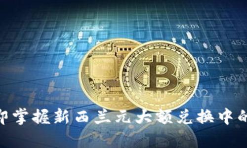 2025必看：立即掌握新西兰元大额兑换中的加密货币技巧