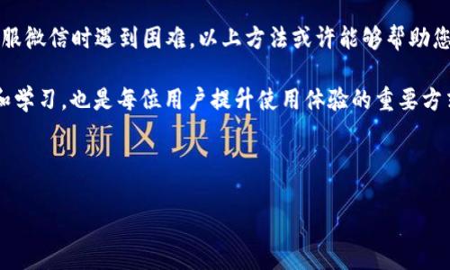 TP钱包客服微信加不了？解决方案在这里！

在数字货币和区块链技术迅速发展的今天，TP钱包作为一种新的数字资产管理工具，受到了越来越多用户的青睐。然而，在使用过程中，许多用户可能会遇到一些问题，比如“TP钱包客服微信加不了”。这种情况可能会给用户带来一些困扰，但别担心，本文将为您提供解决方案和相关信息，帮助您顺利使用TP钱包。

什么是TP钱包？为何如此受欢迎？

TP钱包是一款基于区块链技术的数字钱包，支持多种数字货币的存储和交易。用户可以通过TP钱包安全管理他们的数字资产，进行买卖、转账等操作。由于其简单易用的界面和强大的功能，TP钱包吸引了大量用户。因此，用户在遇到问题时，往往希望通过官方客服获得及时帮助。

然而，TP钱包的官方客服渠道可能会在某些时候出现技术问题，比如微信加不了。这个问题不仅影响用户的使用体验，还可能导致他们无法获得必要的支持。

为何会出现微信加不了的情况

首先，用户在尝试添加TP钱包客服微信时，可能遇到各种技术故障。这些故障可能源自网络问题、微信系统限制，或是TP钱包客服账号被限制等。此外，许多用户在添加微信时，如果输入的账号信息不准确，也会导致添加失败。

另一种可能是客服微信的好友数量已满。微信对于每个账号的好友数量是有限制的，如果客服的好友已满，用户将无法添加。这些因素均可能导致“TP钱包客服微信加不了”的问题。

解决办法：如何顺利添加TP钱包客服微信

针对以上问题，用户可以尝试以下解决方法：

ul
    listrong检查网络连接：/strong确保您的网络连接正常，可尝试在不同的网络环境下再次添加客服微信。/li
    listrong核对账号信息：/strong确认您输入的微信号或二维码是否正确，避免因输入错误导致添加失败。/li
    listrong尝试其他联系方式：/strong如果微信添加不成功，可以尝试通过TP钱包的官方网站留言或通过其他社交平台联系他们的客服团队。/li
    listrong关注官方公告：/strong有时，TP钱包会因系统维护、升级等原因暂时关闭客服微信，定期关注他们的官方公告可以让您及时获取最新信息。/li
/ul

如何更有效地获取TP钱包的客服支持

如果您在尝试以上方法后仍然无法添加TP钱包客服的微信，可以尝试以下方法获取支持：

ul
    listrong使用在线客服：/strong访问TP钱包的官方网站，很多时候会有在线客服功能，用户可以直接咨询相关问题。/li
    listrong社交媒体支持：/strongTP钱包在各大社交媒体平台上也会维护官方账号，您可以通过这些渠道联系到他们。/li
    listrong加入用户论坛：/strong许多数字货币用户会在论坛上分享他们的经验和解决方案，您可以在相关论坛中发帖询问，也许会得到其他用户的帮助。/li
/ul

总结：如何高效使用TP钱包

TP钱包作为一款数字资产管理工具，确实极大地方便了用户。然而，在使用过程中，难免会遇到各种问题。如果您在尝试添加TP钱包客服微信时遇到困难，以上方法或许能够帮助您解决问题。同时，良好的网络环境、准确的账号信息以及及时的官方公告都是确保顺利使用TP钱包的关键因素。

无论任何问题，如果能通过有效的途径与客服取得联系，都将有助于提升您的使用体验。除了以上建议，保持对数字货币领域的关心和学习，也是每位用户提升使用体验的重要方式。

最后，祝您在使用TP钱包的过程中，能够顺利管理您的数字资产，享受区块链技术带来的便利与乐趣！

TP钱包客服微信加不了？解决方案在这里！