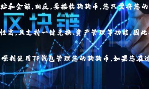 要在TP钱包中找到狗狗币（Dogecoin），您可以遵循以下步骤：

步骤一：下载并安装TP钱包
首先，如果您尚未安装TP钱包，请前往官方网站或应用商店（如Google Play Store或Apple App Store）下载并安装TP钱包应用。安装完成后，打开应用程序并进行注册或登录。

步骤二：创建或导入钱包
如果您是第一次使用TP钱包，可以选择创建一个新钱包。根据提示，设置一个安全密码并备份好助记词。如果您已有钱包，可以选择导入钱包，输入相应的助记词或私钥。

步骤三：查找狗狗币
在TP钱包主页，通常会看到一个“添加资产”的按钮。点击这个按钮，您可以搜索您想要添加的数字货币。在搜索框中输入“Dogecoin”或“狗狗币”。

步骤四：添加狗狗币到您的资产列表
找到狗狗币后，点击旁边的“添加”或“启用”按钮。这会将狗狗币添加到您的资产列表中，之后您可以在钱包中查看和管理它。

步骤五：查看狗狗币余额
添加成功后，您可以在TP钱包的主页上找到狗狗币的标志，点击进入，您就可以查看您的狗狗币余额以及交易历史。

步骤六：发送和接收狗狗币
如果您想发送狗狗币，可以点击狗狗币的选项，然后选择“发送”并输入接收方的钱包地址和金额。相反，要接收狗狗币，您只需将您的狗狗币钱包地址分享给发送方即可。

为什么选择TP钱包管理狗狗币
TP钱包是一款用户友好的去中心化钱包，支持多种数字货币，包括狗狗币。其界面，安全性高，且支持一键兑换、资产管理等功能，因此受到许多数字货币用户的青睐。此外，TP钱包也提供私钥管理，确保用户的资产安全。

总结
在TP钱包中找到狗狗币其实非常简单，只需通过搜索添加即可。希望以上步骤能帮助您顺利使用TP钱包管理您的狗狗币。如果您在过程中遇到其他问题，不妨查阅TP钱包的官方帮助文档或相关社区论坛获取更多支持。 

这样，您就可以在TP钱包中方便地找到并管理狗狗币了。