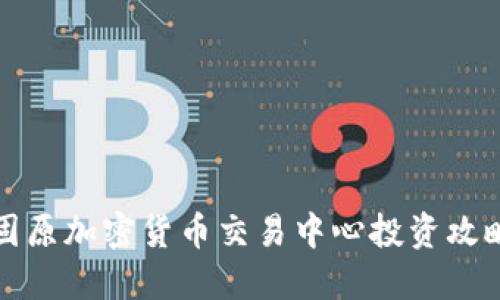 2025必看：固原加密货币交易中心投资攻略，立即了解！