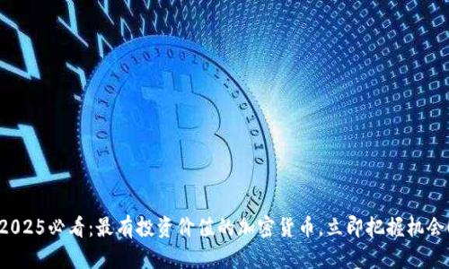 2025必看：最有投资价值的加密货币，立即把握机会！