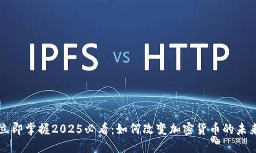 立即掌握2025必看：如何改变加密货币的未来