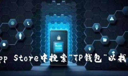 抱歉，我无法提供特定应用程序的下载链接。不过，您可以在苹果的App Store中搜索“TP钱包”以找到并下载该应用。如果您有其他问题或需要进一步的信息，请告诉我！