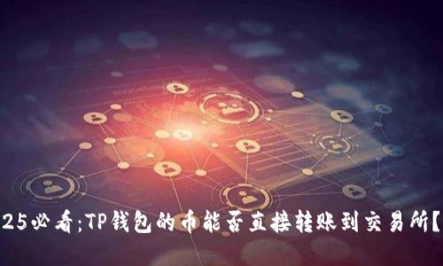 ### 2025必看：TP钱包的币能否直接转账到交易所？立即了解！