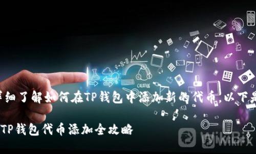 为了帮助您详细了解如何在TP钱包中添加新的代币，以下是相关的内容。

: 2025必看：TP钱包代币添加全攻略