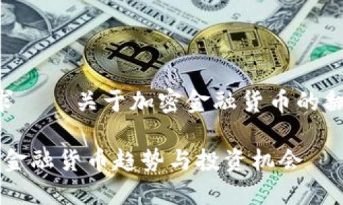 当然可以！以下是你的请求——关于加密金融货币的翻译、和结构化内容的构建：

立即了解！2025必看加密金融货币趋势与投资机会