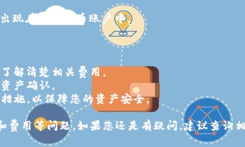 要回答这个问题，我们首先需要了解TP Wallet和火币（Huobi）这两个概念。

TP钱包是一款去中心化的数字资产钱包，用户可以用它来管理和存储多种区块链资产。它提供了安全的私钥管理和便利的资产转账功能，用户可以快速进行各种交易。

火币则是一个全球知名的数字货币交易平台，用户可以在上面进行数字资产的交易、买卖以及其他金融服务。

针对您的问题，“TP钱包能提到火币吗？”具体来看，可以理解为是否可以通过TP钱包将资金提取到火币交易所。通常来说，TP Wallet支持的资产在火币交易所也是可以交易的，只要您能够找到相应的资产区块链地址进行提现和充值。

### 具体步骤

如果您想要将TP钱包的资产提到火币，可以遵循以下基本步骤：

1. **确认资产类型**：首先确认您想要提取的数字资产类型，例如比特币（BTC）、以太坊（ETH）等。这一步骤非常重要，因为不同的资产对应不同的区块链网络。

2. **获取火币的充值地址**：登陆您的火币账户，在“资产”界面找到“充值”选项，选择您要充值的资产，然后生成相应的充值地址。

3. **提取流程**：
   - 打开您的TP钱包，选择您想要提取的数字资产。
   - 输入火币充值地址，确保地址输入无误，以避免资产丢失。
   - 输入提取数量并确认交易。

4. **交易确认**：交易提交后，您可能需要在TP钱包或网络确认交易的进展，完成后的资产会出现在您的火币账户中。

### 注意事项

- **手续费**：不同的资产提取到火币时，可能会涉及到不同的交易手续费。在进行转账前，请了解清楚相关费用。
- **网络拥堵**：有时区块链网络可能会出现拥堵，导致提取过程变慢，因此需要有耐心，等待资产确认。
- **安全性**：务必确保您的TP钱包和火币账户的安全。强烈建议启用两步验证（2FA）等安全措施，以保障您的资产安全。

总的来说，从TP钱包提取资产到火币是可行的，但在操作过程中需要仔细核对信息、注意安全和费用等问题。如果您还是有疑问，建议查询相关的官方文档或求助于客服支持。