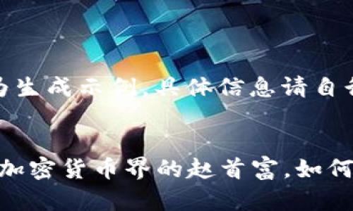 注意：以下内容为生成示例，具体信息请自行查证。


2025必看：揭秘加密货币界的赵首富，如何崛起为全球首富