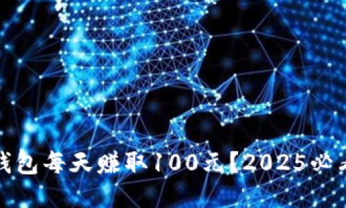 如何通过TP钱包每天赚取100元？2025必看技巧与策略