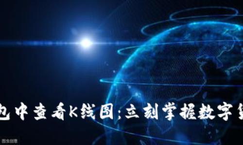 如何在TP钱包中查看K线图：立刻掌握数字货币市场动态